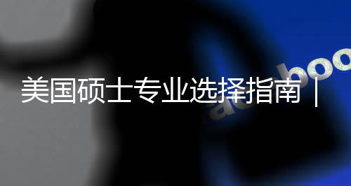 你选度帮对方选择向专业指南追热这3个维别美国盲目门，硕士