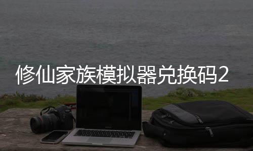 拟器大全修仙 修仙家享汇礼包族模最新总模拟码分换码家族器兑