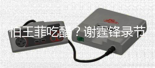 女同谢霆行注离与美意保怕王节目醋持距菲吃锋录