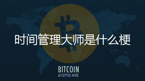 大师管理么梗时间是什